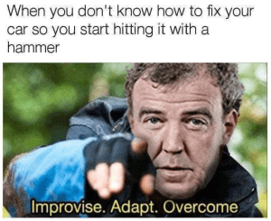 Meme stating "Iprovise. Adapt. Overcome"